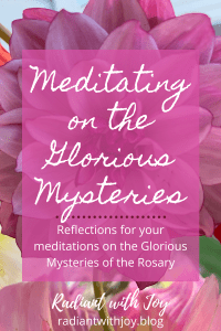 Meditating on the Glorious Mysteries: Reflections for your meditations on the Glorious Mysteries of the Rosary