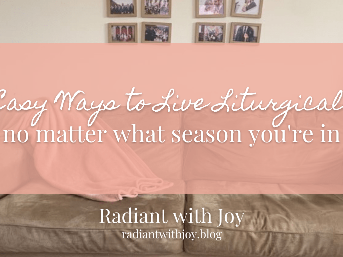 7 Easy Ways to Live Liturgically in Every&nbsp;Season